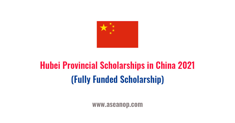 Hubei Provincial Scholarships in China 2021(Fully Funded)